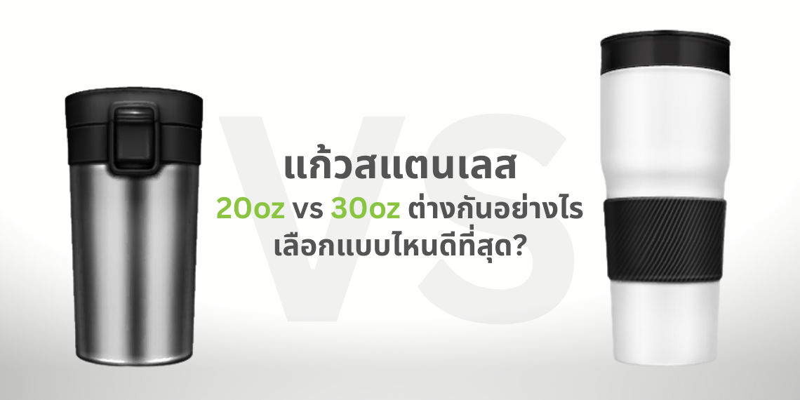 แก้วสแตนเลส 20oz vs 30oz ต่างกันอย่างไร เลือกแบบไหนดีที่สุด